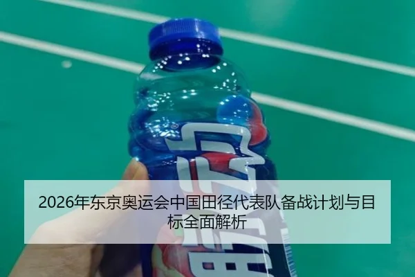 2026年东京奥运会中国田径代表队备战计划与目标全面解析 - JIUZHOU SPORTS